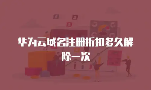 华为云域名注册折扣多久解除一次
