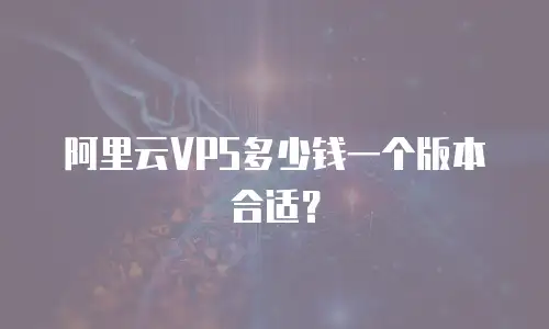 阿里云VPS多少钱一个版本合适？
