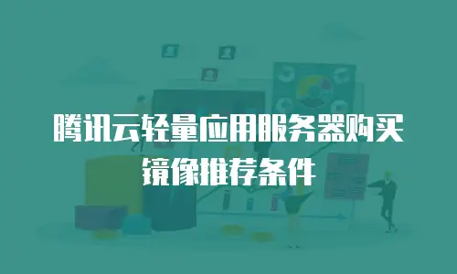 腾讯云轻量应用服务器购买镜像推荐条件