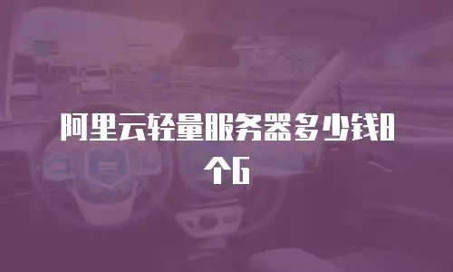 阿里云轻量服务器多少钱8个G