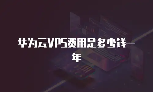 华为云VPS费用是多少钱一年