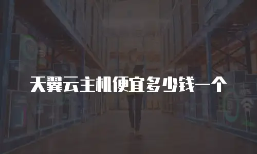 天翼云主机便宜多少钱一个