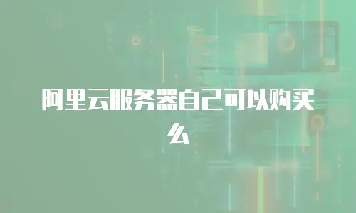 阿里云服务器自己可以购买么