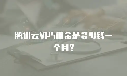 腾讯云VPS佣金是多少钱一个月？