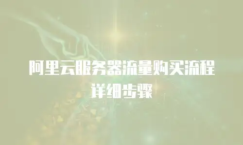 阿里云服务器流量购买流程详细步骤