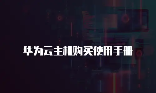 华为云主机购买使用手册