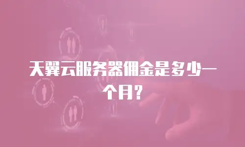 天翼云服务器佣金是多少一个月？