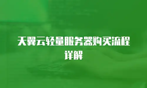 天翼云轻量服务器购买流程详解
