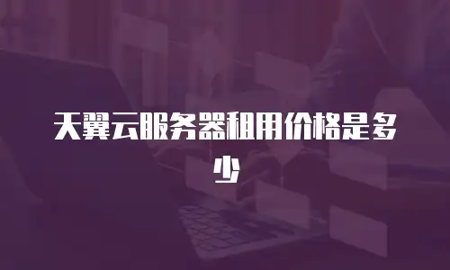 天翼云服务器租用价格是多少