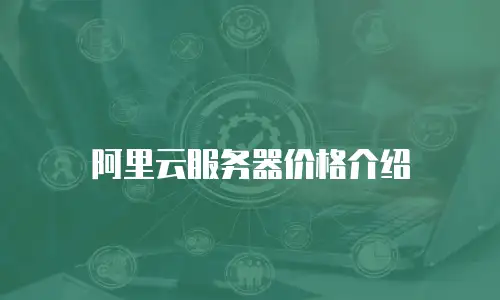 阿里云服务器价格介绍