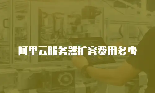 阿里云服务器扩容费用多少