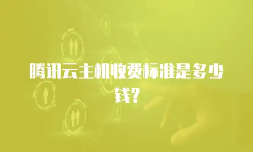 腾讯云主机收费标准是多少钱？