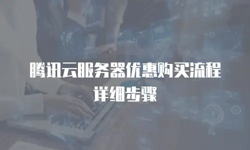 腾讯云服务器优惠购买流程详细步骤