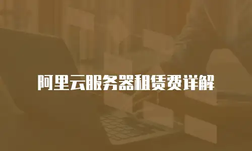 阿里云服务器租赁费详解