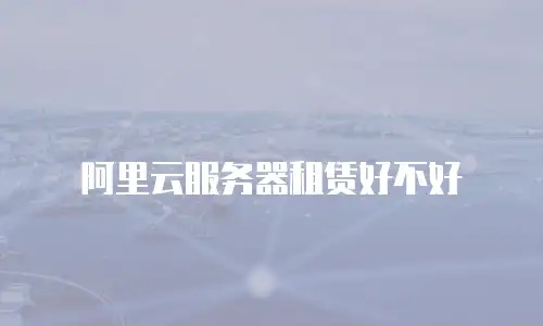 阿里云服务器租赁好不好