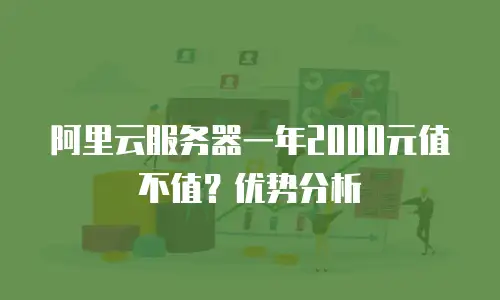 阿里云服务器一年2000元值不值？优势分析