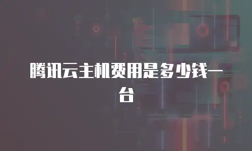腾讯云主机费用是多少钱一台
