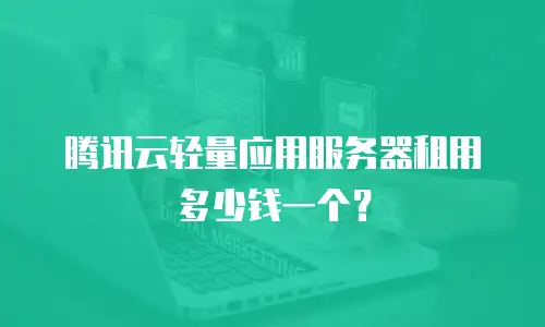 腾讯云轻量应用服务器租用多少钱一个？