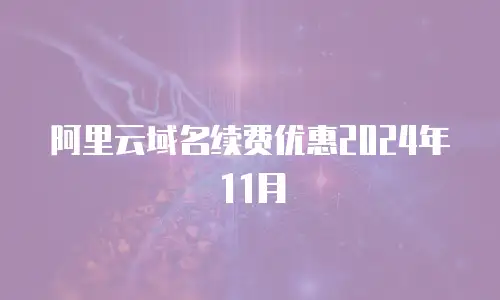 阿里云域名续费优惠2024年11月