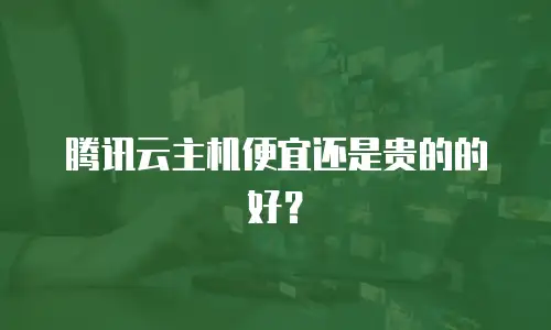 腾讯云主机便宜还是贵的的好？
