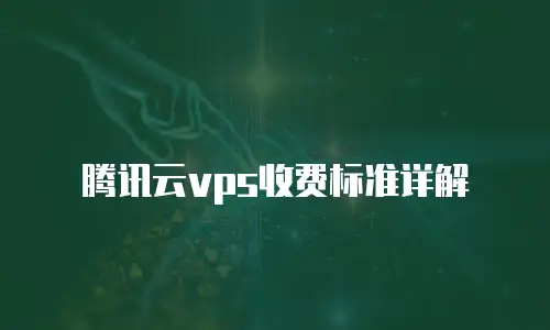 腾讯云vps收费标准详解