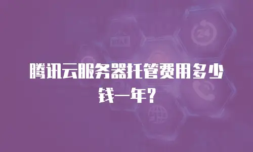 腾讯云服务器托管费用多少钱一年？