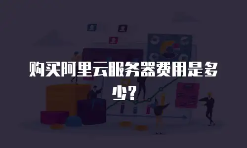 购买阿里云服务器费用是多少？