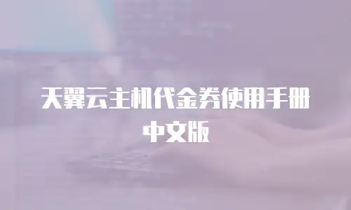 天翼云主机代金券使用手册中文版