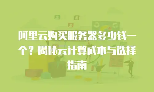 阿里云购买服务器多少钱一个？揭秘云计算成本与选择指南
