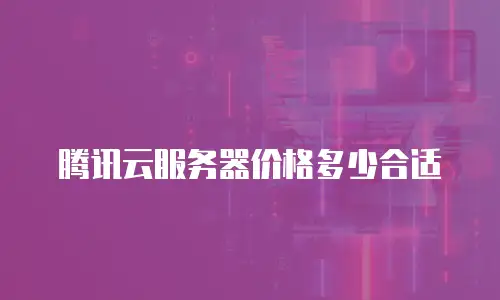 腾讯云服务器价格多少合适