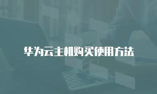 华为云主机购买使用方法