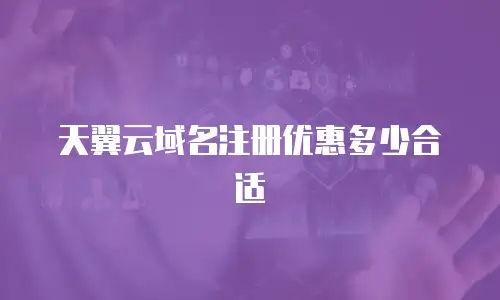 天翼云域名注册优惠多少合适