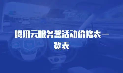 腾讯云服务器活动价格表一览表