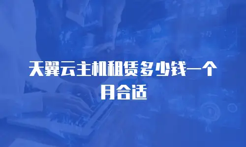 天翼云主机租赁多少钱一个月合适