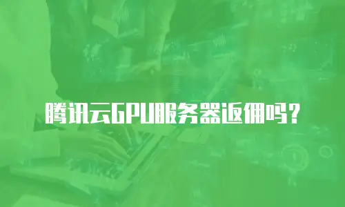 腾讯云GPU服务器返佣吗？