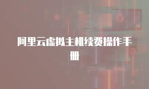 阿里云虚拟主机续费操作手册