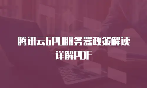 腾讯云GPU服务器政策解读详解PDF