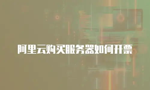 阿里云购买服务器如何开票