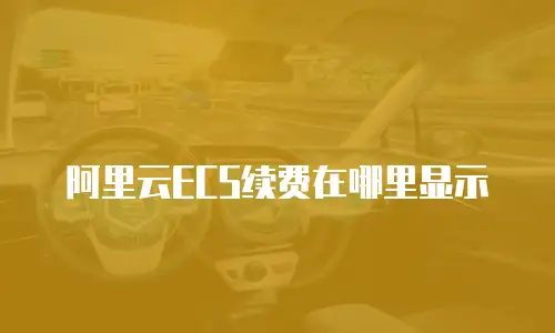 阿里云ECS续费在哪里显示