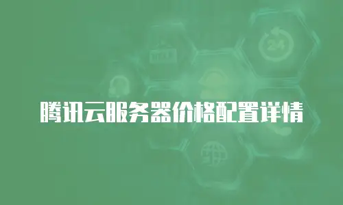 腾讯云服务器价格配置详情