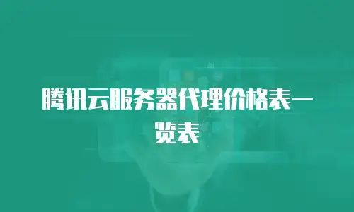 腾讯云服务器代理价格表一览表