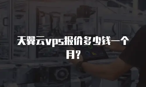 天翼云vps报价多少钱一个月？