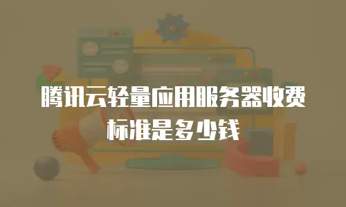 腾讯云轻量应用服务器收费标准是多少钱