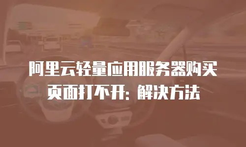 阿里云轻量应用服务器购买页面打不开: 解决方法