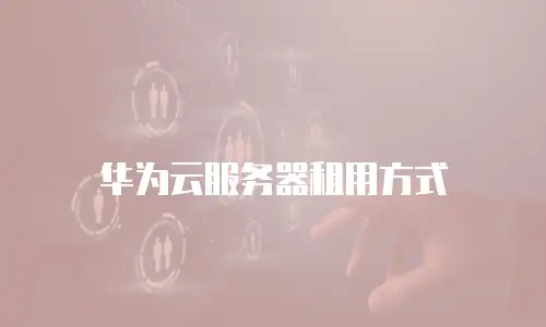 华为云服务器租用方式