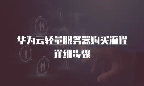 华为云轻量服务器购买流程详细步骤
