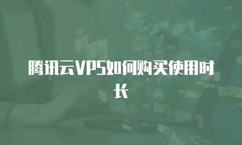 腾讯云VPS如何购买使用时长