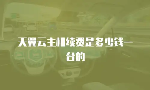 天翼云主机续费是多少钱一台的
