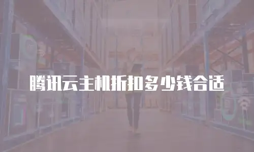 腾讯云主机折扣多少钱合适