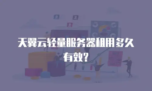 天翼云轻量服务器租用多久有效？